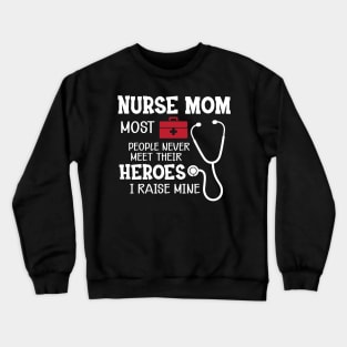 Nurse Mom most people never meet their heroes I raise mine Crewneck Sweatshirt